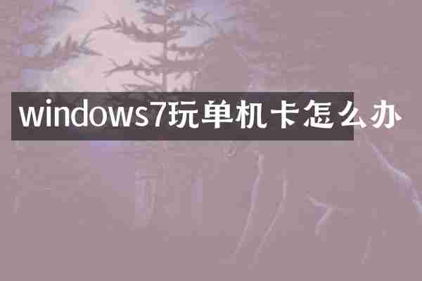 windows7玩单机卡怎么办