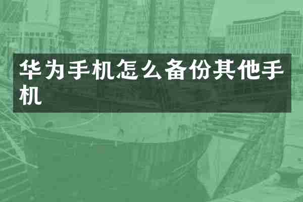 华为手机怎么备份其他手机