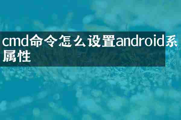 cmd命令怎么设置android系统属性
