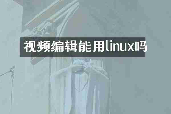 视频编辑能用linux吗