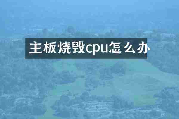 主板烧毁cpu怎么办