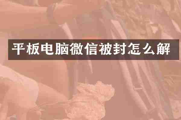 平板电脑微信被封怎么解