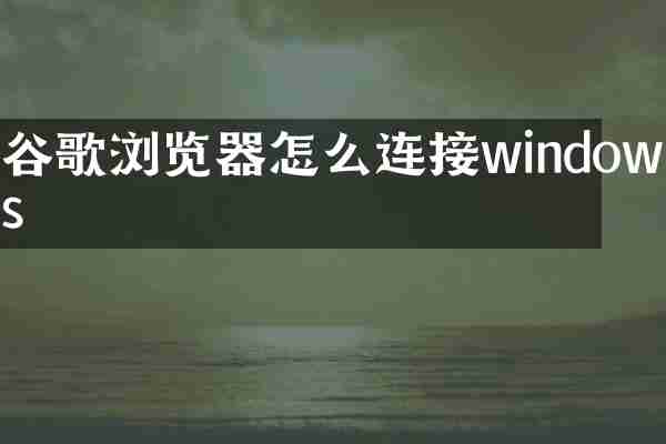 谷歌浏览器怎么连接windows