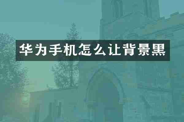 华为手机怎么让背景黑
