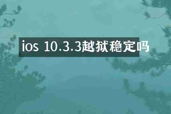 ios 10.3.3越狱稳定吗