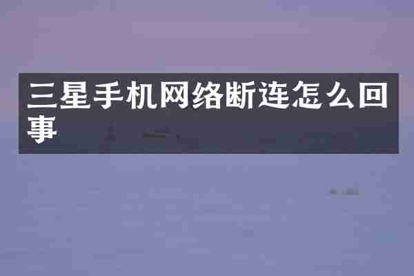 三星手机网络断连怎么回事