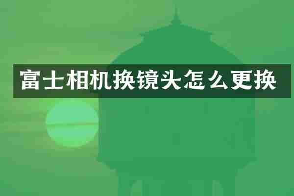 富士相机换镜头怎么更换