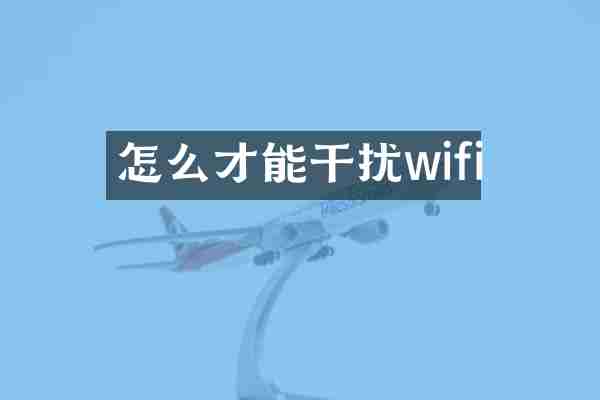 怎么才能干扰wifi