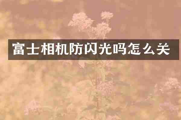 富士相机防闪光吗怎么关