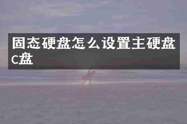 固态硬盘怎么设置主硬盘c盘