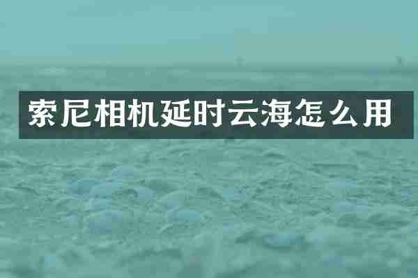 索尼相机延时云海怎么用