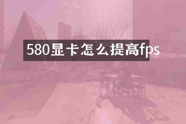 580显卡怎么提高fps