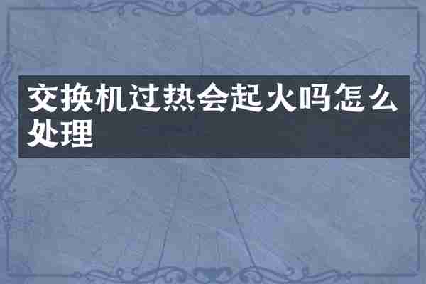 交换机过热会起火吗怎么处理