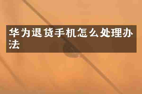 华为退货手机怎么处理办法