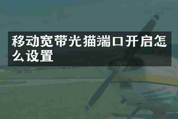 移动宽带光猫端口开启怎么设置