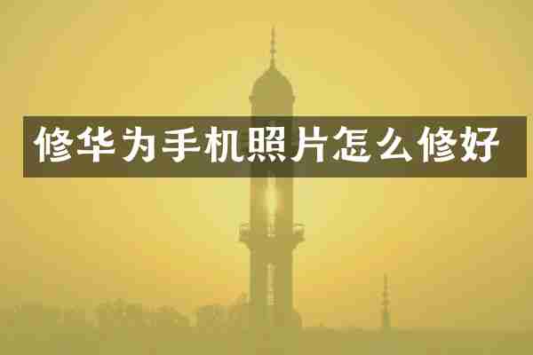 修华为手机照片怎么修好