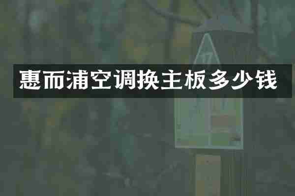 惠而浦空调换主板多少钱
