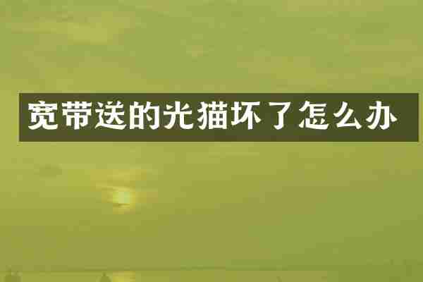 宽带送的光猫坏了怎么办