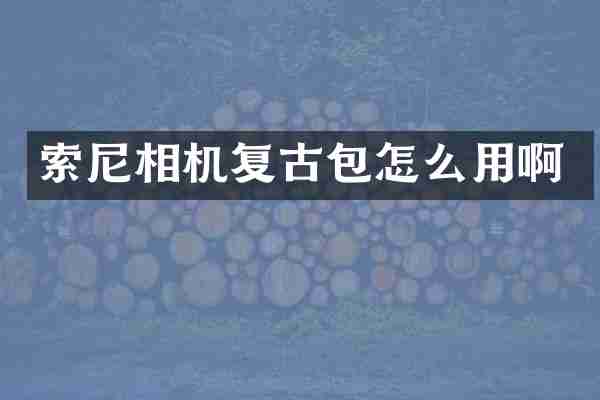 索尼相机复古包怎么用啊
