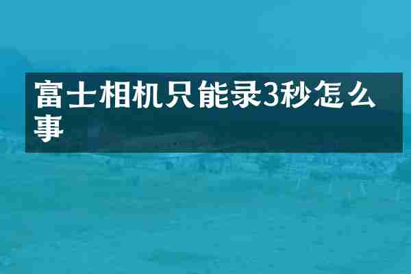 富士相机只能录3秒怎么回事