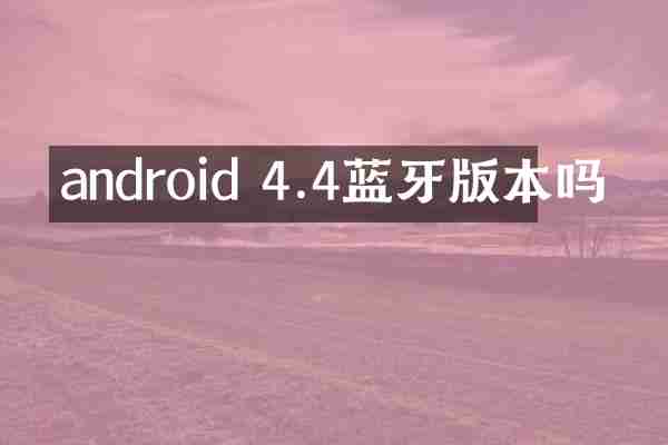 android 4.4蓝牙版本吗