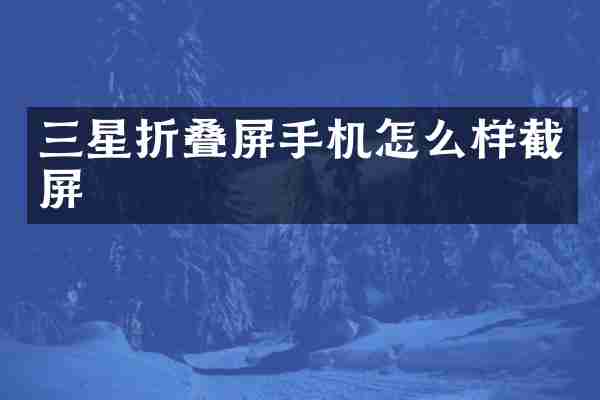 三星折叠屏手机怎么样截屏