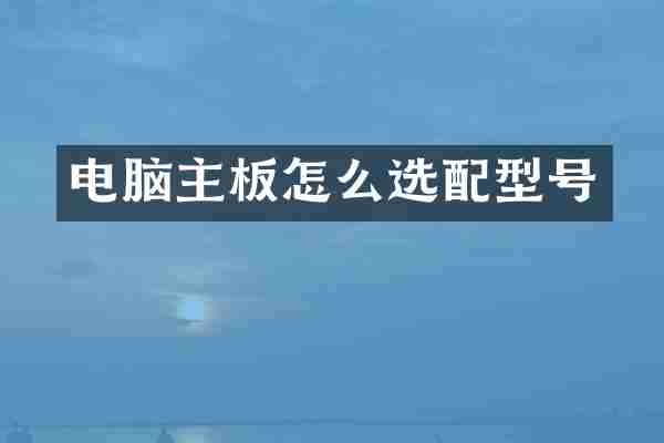 电脑主板怎么选配型号