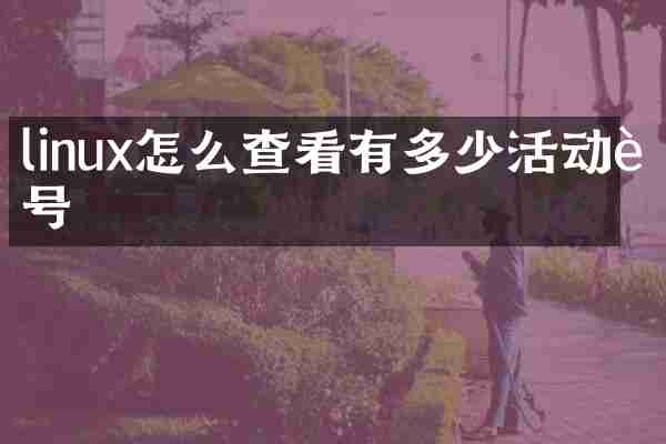 linux怎么查看有多少活动账号
