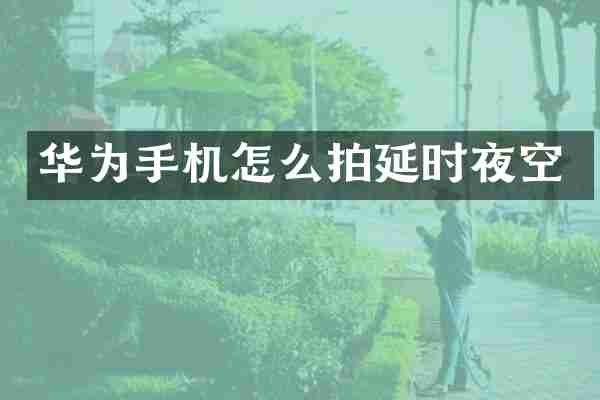 华为手机怎么拍延时夜空