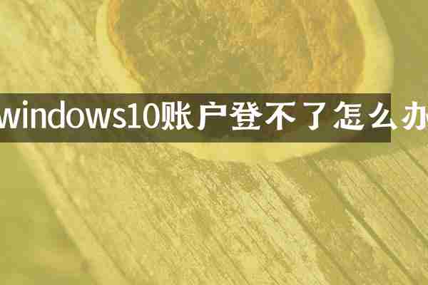 windows10账户登不了怎么办