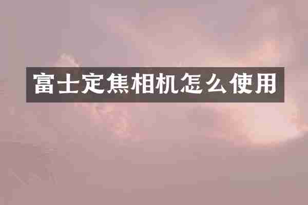 富士定焦相机怎么使用