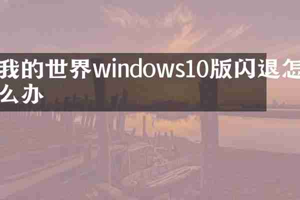 我的世界windows10版闪退怎么办