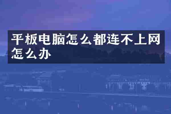 平板电脑怎么都连不上网怎么办