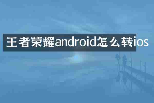 王者荣耀android怎么转ios