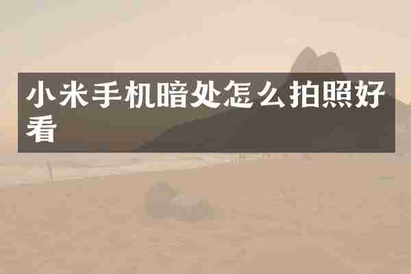 小米手机暗处怎么拍照好看
