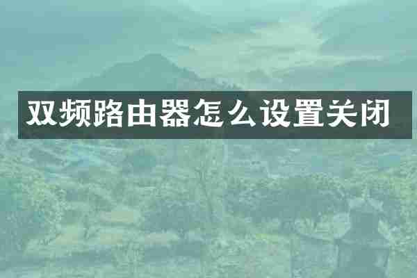 双频路由器怎么设置关闭