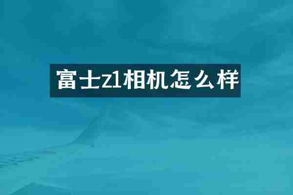 富士z1相机怎么样