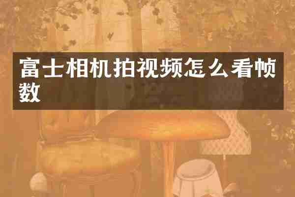 富士相机拍视频怎么看帧数