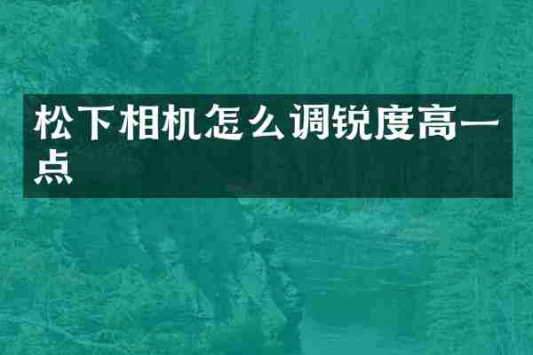 松下相机怎么调锐度高一点