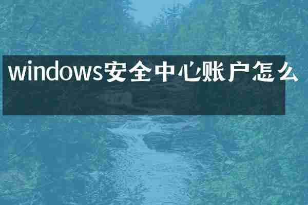 windows安全中心账户怎么搞