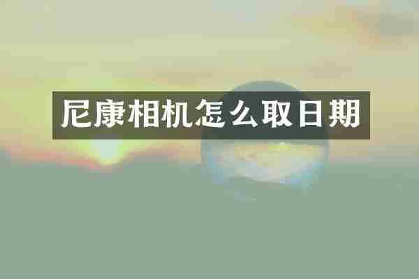 尼康相机怎么取日期