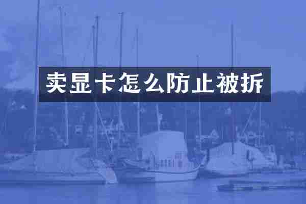 卖显卡怎么防止被拆