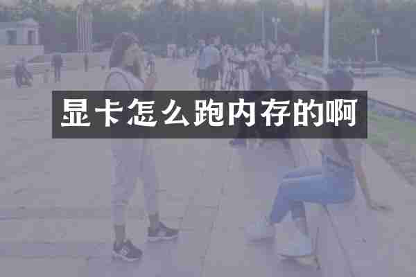 显卡怎么跑内存的啊