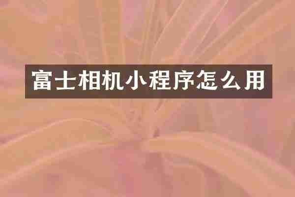 富士相机小程序怎么用