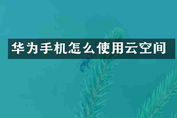 华为手机怎么使用云空间