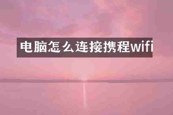 电脑怎么连接携程wifi