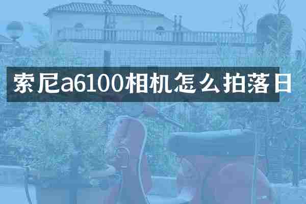 a6100相机怎么拍落日