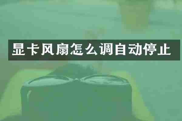 显卡风扇怎么调自动停止