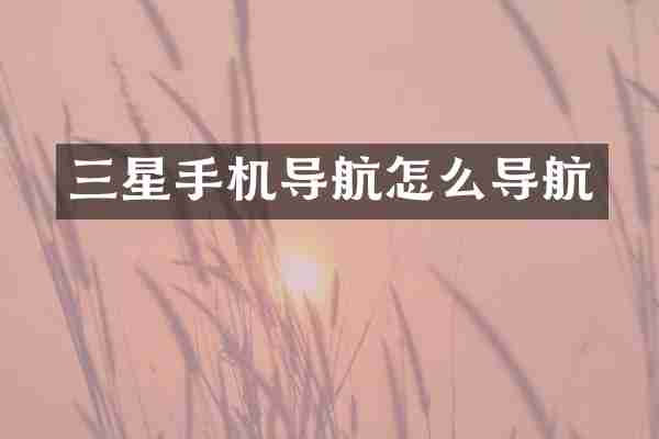 三星手机导航怎么导航
