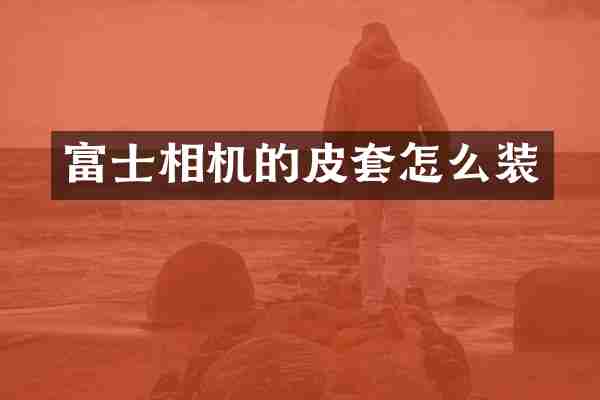 富士相机的皮套怎么装
